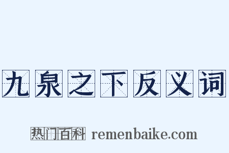 九泉之下反义词是什么意思的图片
